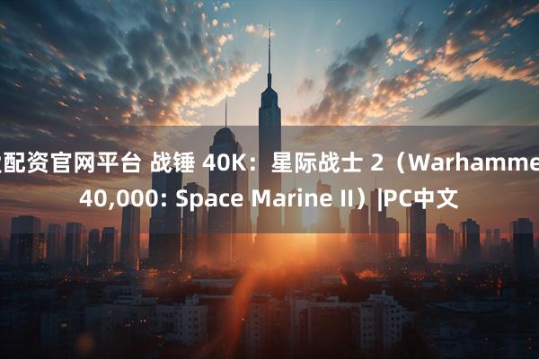 爱配资官网平台 战锤 40K：星际战士 2（Warhammer 40,000: Space Marine II）|PC中文