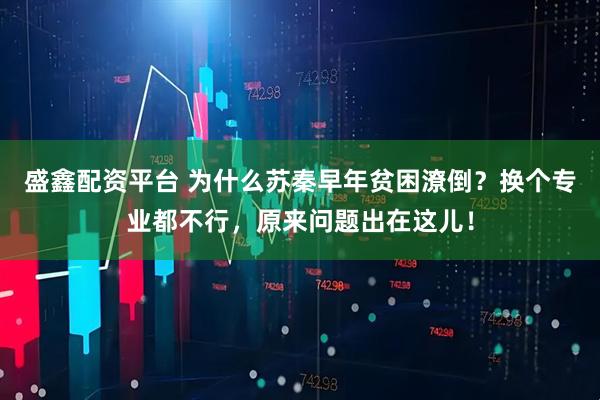盛鑫配资平台 为什么苏秦早年贫困潦倒？换个专业都不行，原来问题出在这儿！
